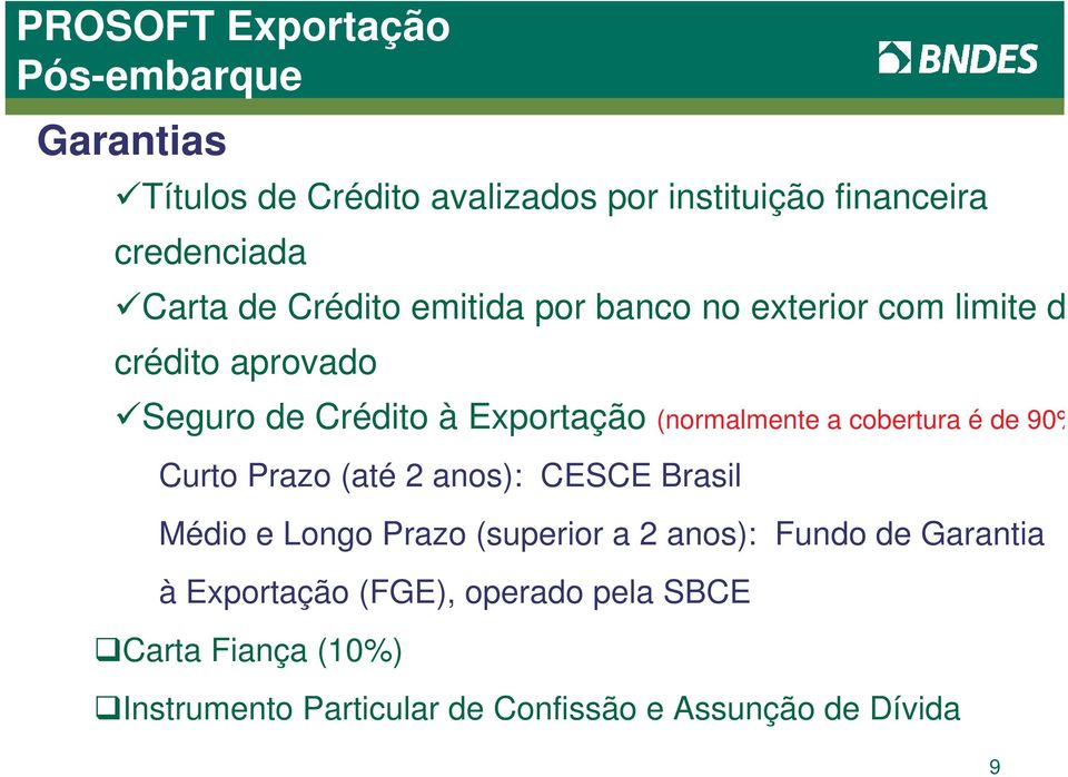 cobertura é de 90% Curto Prazo (até 2 anos): CESCE Brasil Médio e Longo Prazo (superior a 2 anos): Fundo de Garantia