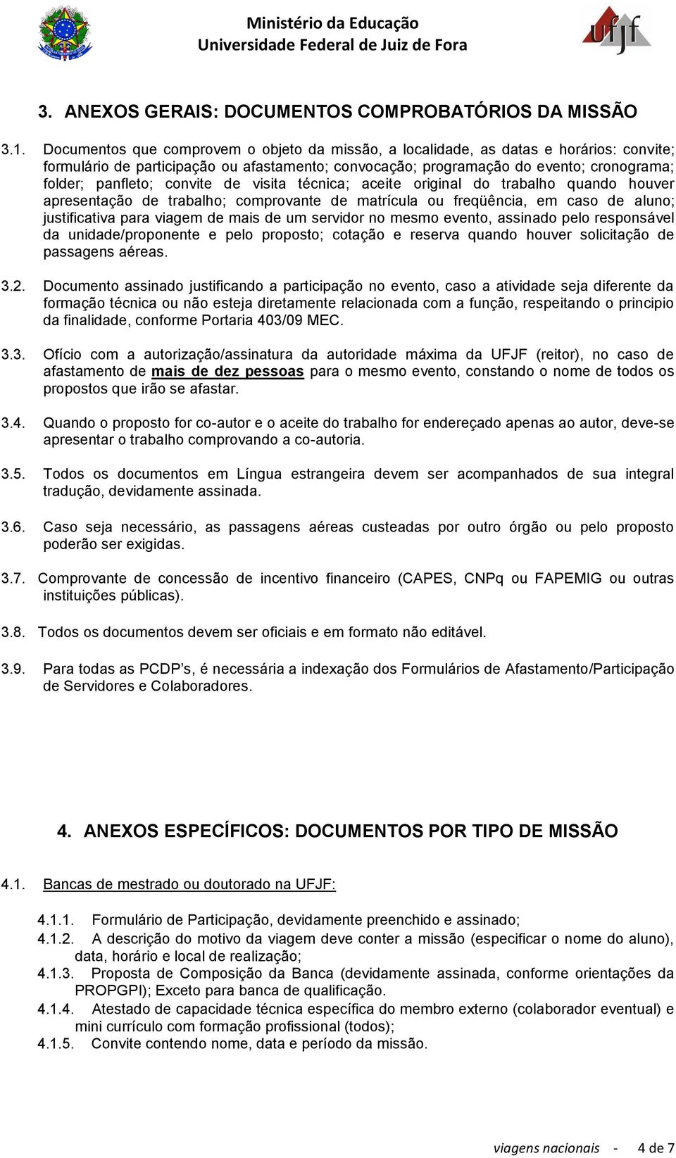 convite de visita técnica; aceite original do trabalho quando houver apresentação de trabalho; comprovante de matrícula ou freqüência, em caso de aluno; justificativa para viagem de mais de um