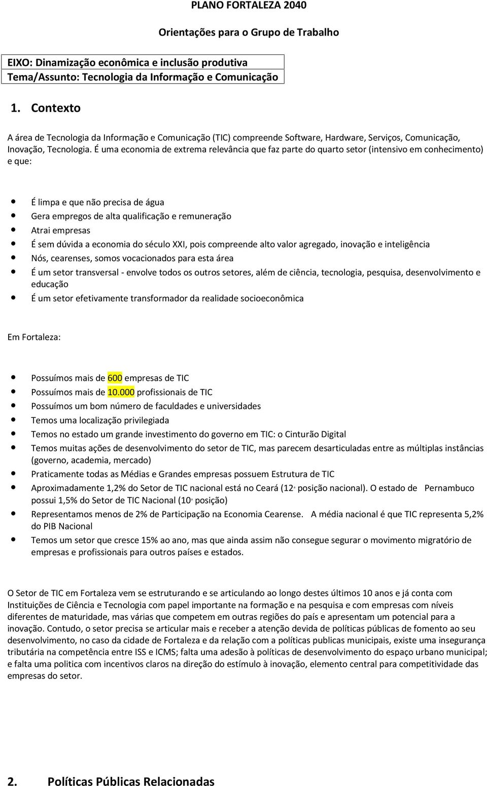 É uma economia de extrema relevância que faz parte do quarto setor (intensivo em conhecimento) e que: É limpa e que não precisa de água Gera empregos de alta qualificação e remuneração Atrai empresas