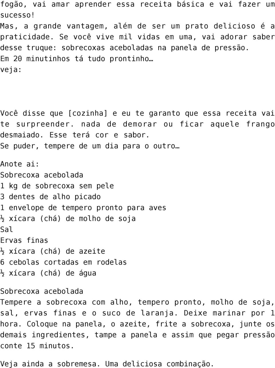 Em 20 minutinhos tá tudo prontinho veja: Você disse que [cozinha] e eu te garanto que essa receita vai te surpreender. nada de demorar ou ficar aquele frango desmaiado. Esse terá cor e sabor.