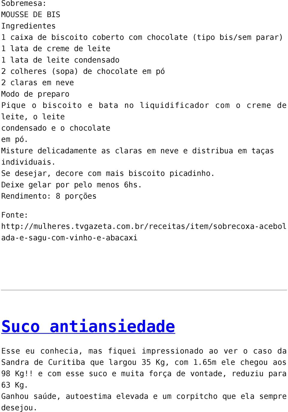 Misture delicadamente as claras em neve e distribua em taças individuais. Se desejar, decore com mais biscoito picadinho. Deixe gelar por pelo menos 6hs. Rendimento: 8 porções Fonte: http://mulheres.