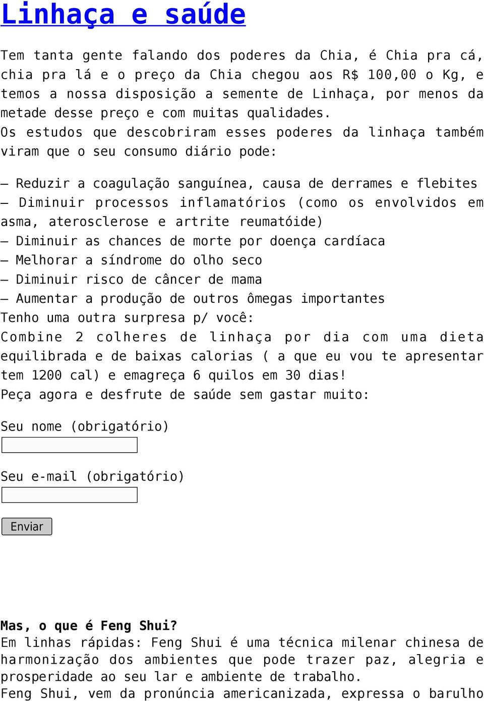 Os estudos que descobriram esses poderes da linhaça também viram que o seu consumo diário pode: Reduzir a coagulação sanguínea, causa de derrames e flebites Diminuir processos inflamatórios (como os