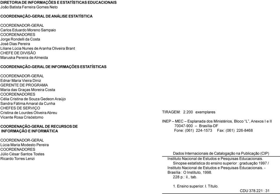 Maria Vieira Diniz GERENTE DE PROGRAMA Maria das Graças Moreira Costa COORDENADORES Célia Cristina de Souza Gedeon Araújo Sandra Fátima Amaral da Cunha CHEFES DE SERVIÇO Cristina de Lourdes Oliveira