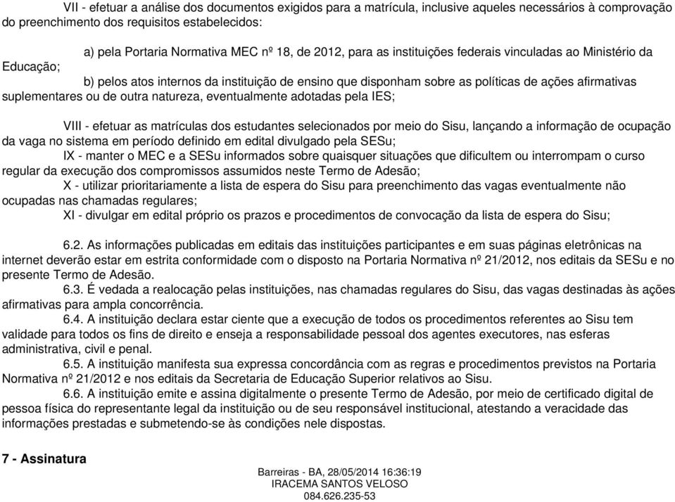 outra natureza, eventualmente adotadas pela IES; VIII - efetuar as matrículas dos estudantes selecionados por meio do Sisu, lançando a informação de ocupação da vaga no sistema em período definido em