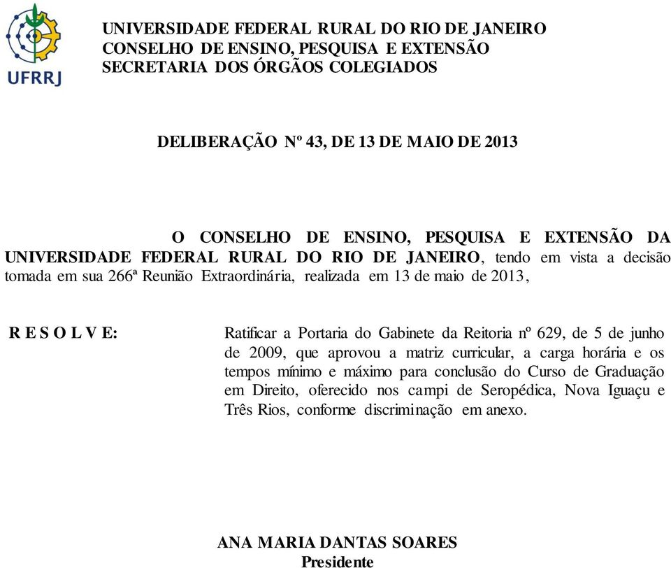 de junho de 2009, que aprovou a matriz curricular, a carga horária e os tempos mínimo e máximo para conclusão do Curso de Graduação em