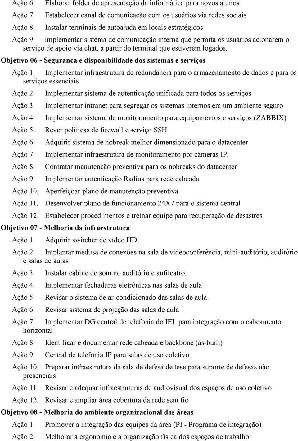 implementar sistema de comunicação interna que permita os usuários acionarem o serviço de apoio via chat, a partir do terminal que estiverem logados.