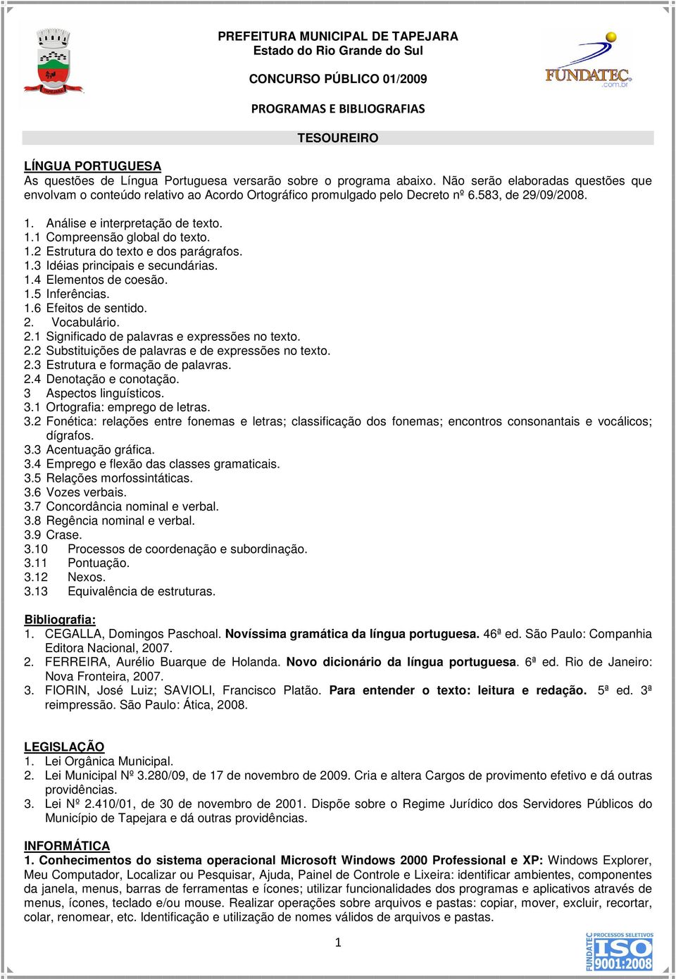 1.2 Estrutura do texto e dos parágrafos. 1.3 Idéias principais e secundárias. 1.4 Elementos de coesão. 1.5 Inferências. 1.6 Efeitos de sentido. 2. Vocabulário. 2.1 Significado de palavras e expressões no texto.