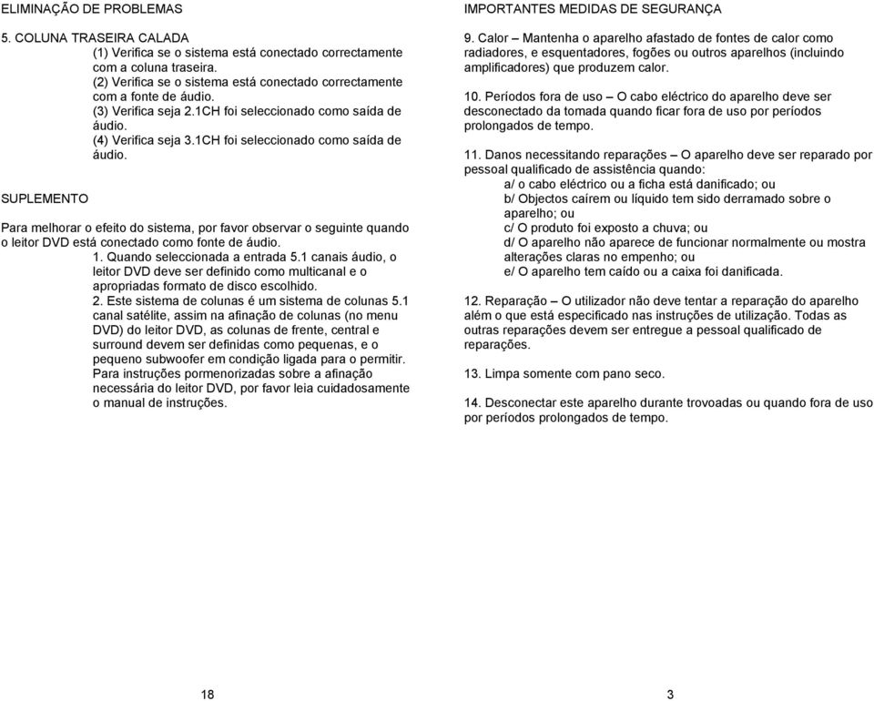 (4) Verifica seja 3.1CH foi seleccionado como saída de áudio. SUPLEMENTO Para melhorar o efeito do sistema, por favor observar o seguinte quando o leitor DVD está conectado como fonte de áudio. 1.