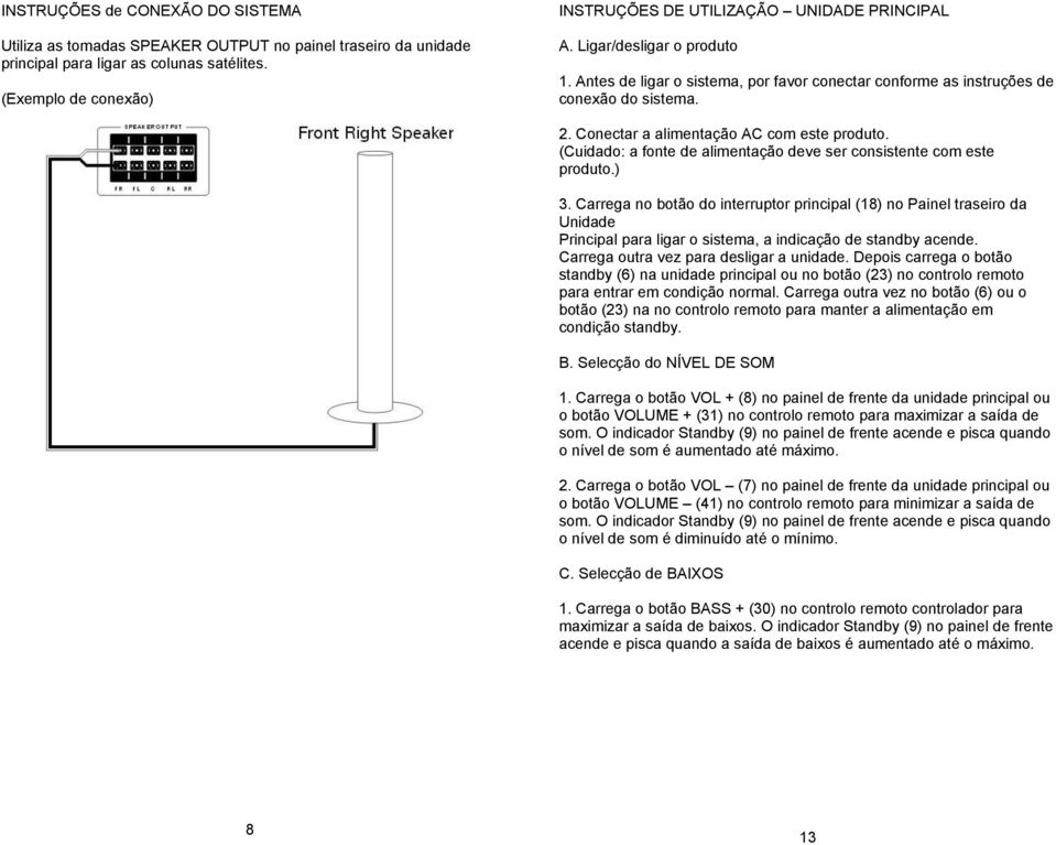 Conectar a alimentação AC com este produto. (Cuidado: a fonte de alimentação deve ser consistente com este produto.) 3.