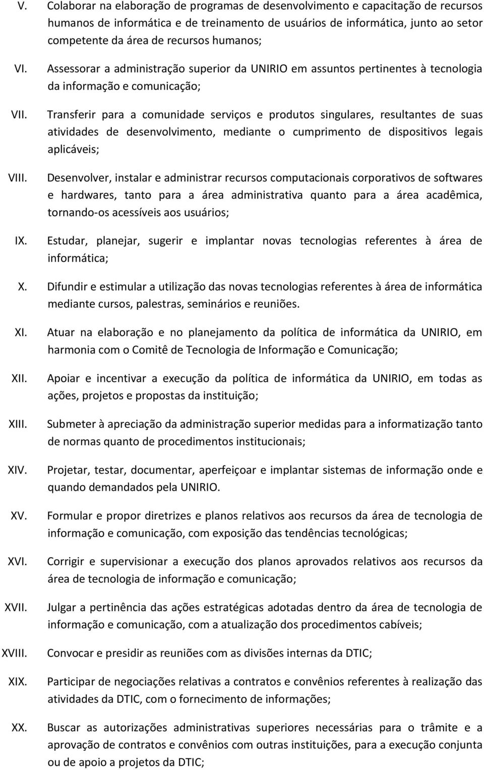 de suas atividades de desenvolvimento, mediante o cumprimento de dispositivos legais aplicáveis; Desenvolver, instalar e administrar recursos computacionais corporativos de softwares e hardwares,