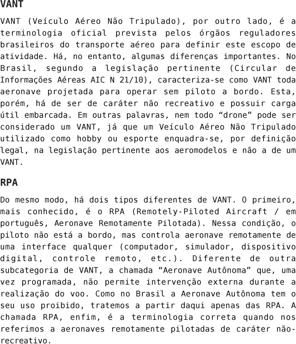 No Brasil, segundo a legislação pertinente (Circular de Informações Aéreas AIC N 21/10), caracteriza-se como VANT toda aeronave projetada para operar sem piloto a bordo.