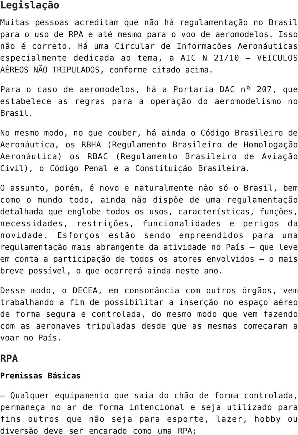 Para o caso de aeromodelos, há a Portaria DAC nº 207, que estabelece as regras para a operação do aeromodelismo no Brasil.