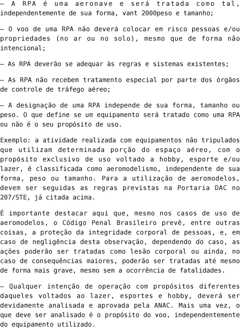 RPA independe de sua forma, tamanho ou peso. O que define se um equipamento será tratado como uma RPA ou não é o seu propósito de uso.