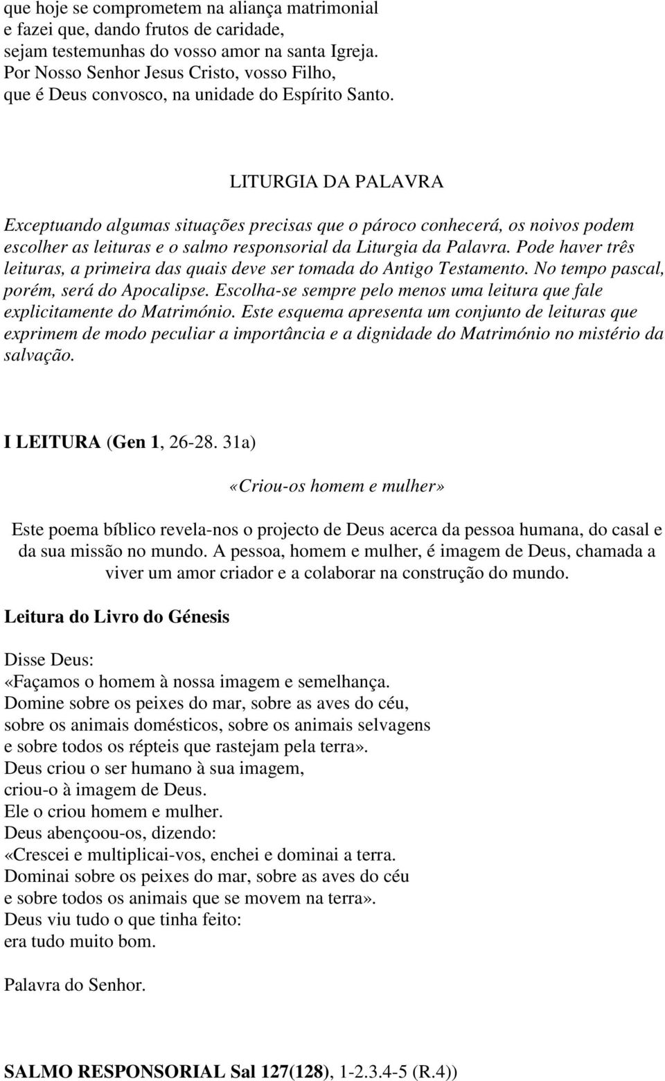 LITURGIA DA PALAVRA Exceptuando algumas situações precisas que o pároco conhecerá, os noivos podem escolher as leituras e o salmo responsorial da Liturgia da Palavra.