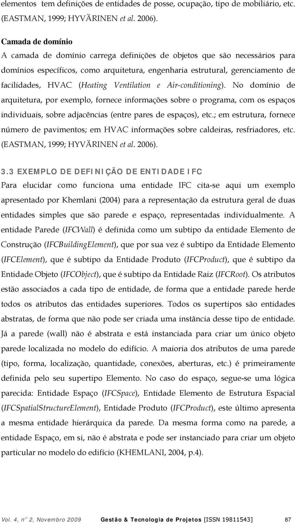 Ventilation e Air-conditioning). No domínio de arquitetura, por exemplo, fornece informações sobre o programa, com os espaços individuais, sobre adjacências (entre pares de espaços), etc.