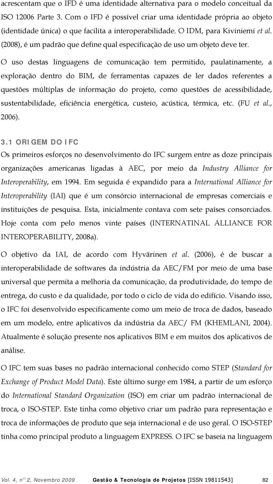 (2008), é um padrão que define qual especificação de uso um objeto deve ter.