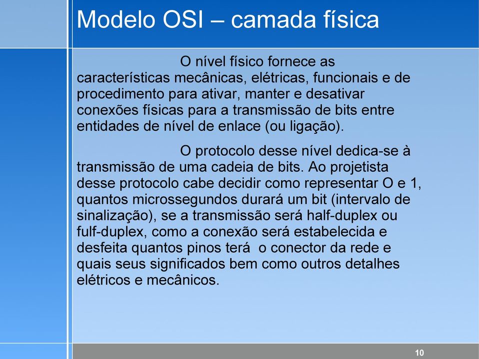 Ao projetista desse protocolo cabe decidir como representar O e 1, quantos microssegundos durará um bit (intervalo de sinalização), se a transmissão será