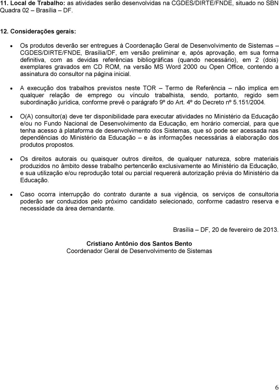 definitiva, com as devidas referências bibliográficas (quando necessário), em 2 (dois) exemplares gravados em CD ROM, na versão MS Word 2000 ou Open Office, contendo a assinatura do consultor na