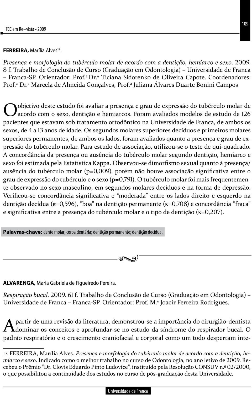 a Juliana Álvares Duarte Bonini Campos objetivo deste estudo foi avaliar a presença e grau de expressão do tubérculo molar de O acordo com o sexo, dentição e hemiarcos.