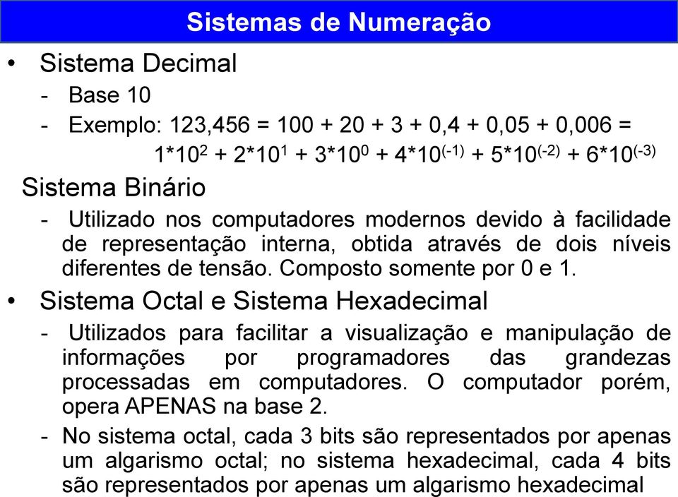 Sistema Octal e Sistema Hexadecimal - Utilizados para facilitar a visualização e manipulação de informações por programadores das grandezas processadas em computadores.
