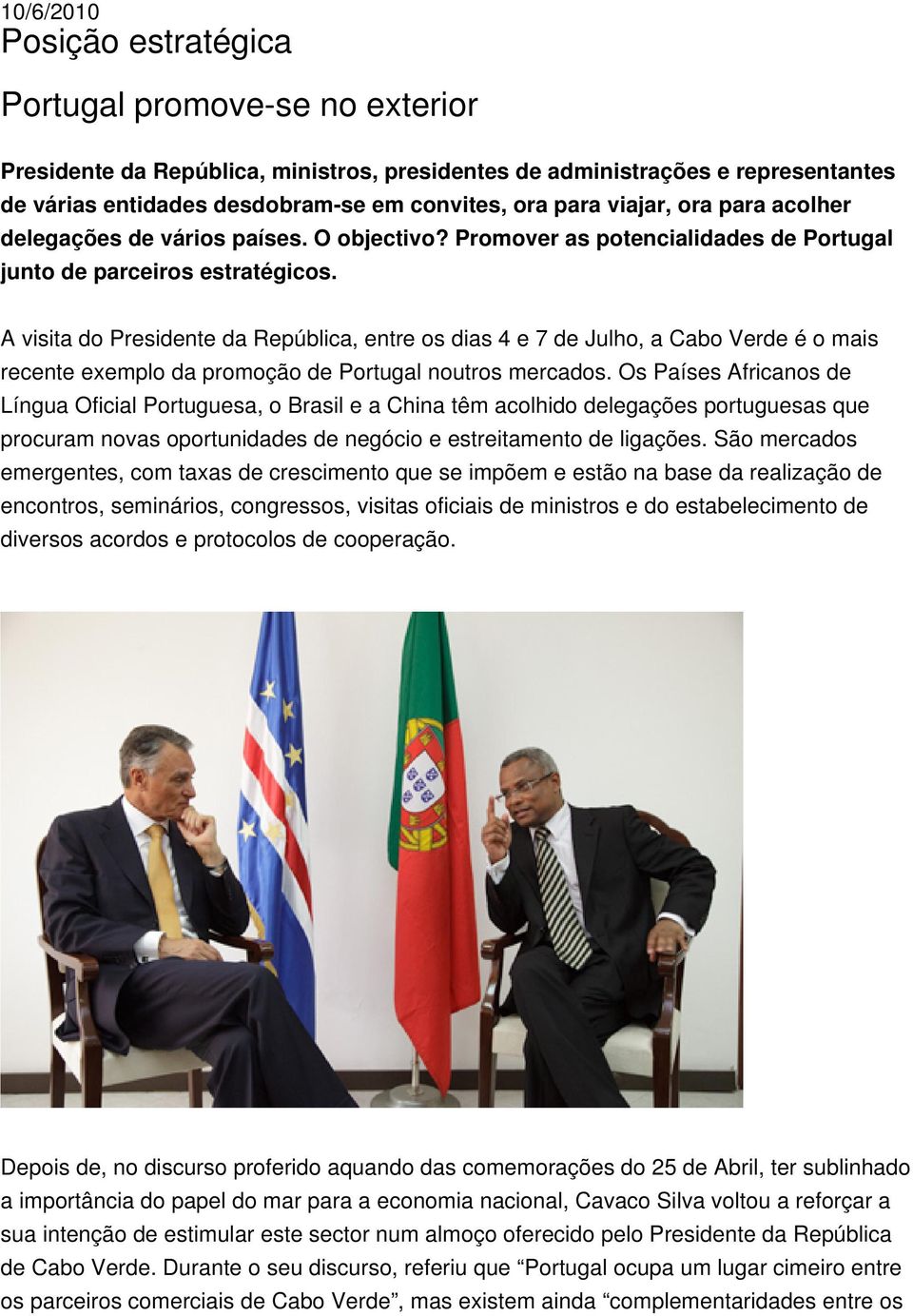 A visita do Presidente da República, entre os dias 4 e 7 de Julho, a Cabo Verde é o mais recente exemplo da promoção de Portugal noutros mercados.