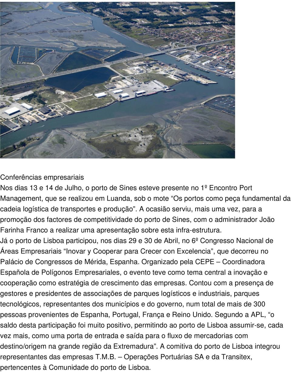 A ocasião serviu, mais uma vez, para a promoção dos factores de competitividade do porto de Sines, com o administrador João Farinha Franco a realizar uma apresentação sobre esta infra-estrutura.