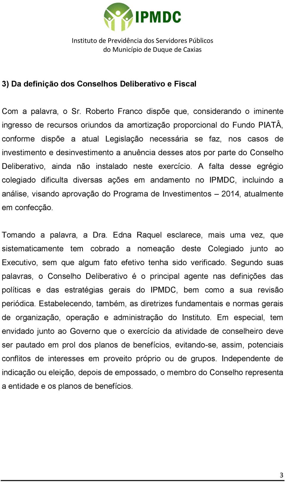 investimento e desinvestimento a anuência desses atos por parte do Conselho Deliberativo, ainda não instalado neste exercício.