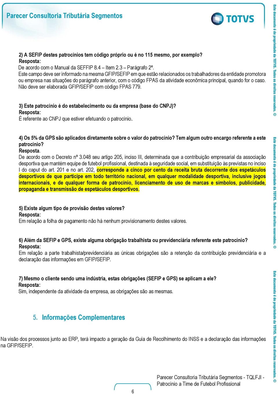 econômica principal, quando for o caso. Não deve ser elaborada GFIP/SEFIP com código FPAS 779. 3) Este patrocínio é do estabelecimento ou da empresa (base do CNPJ)?