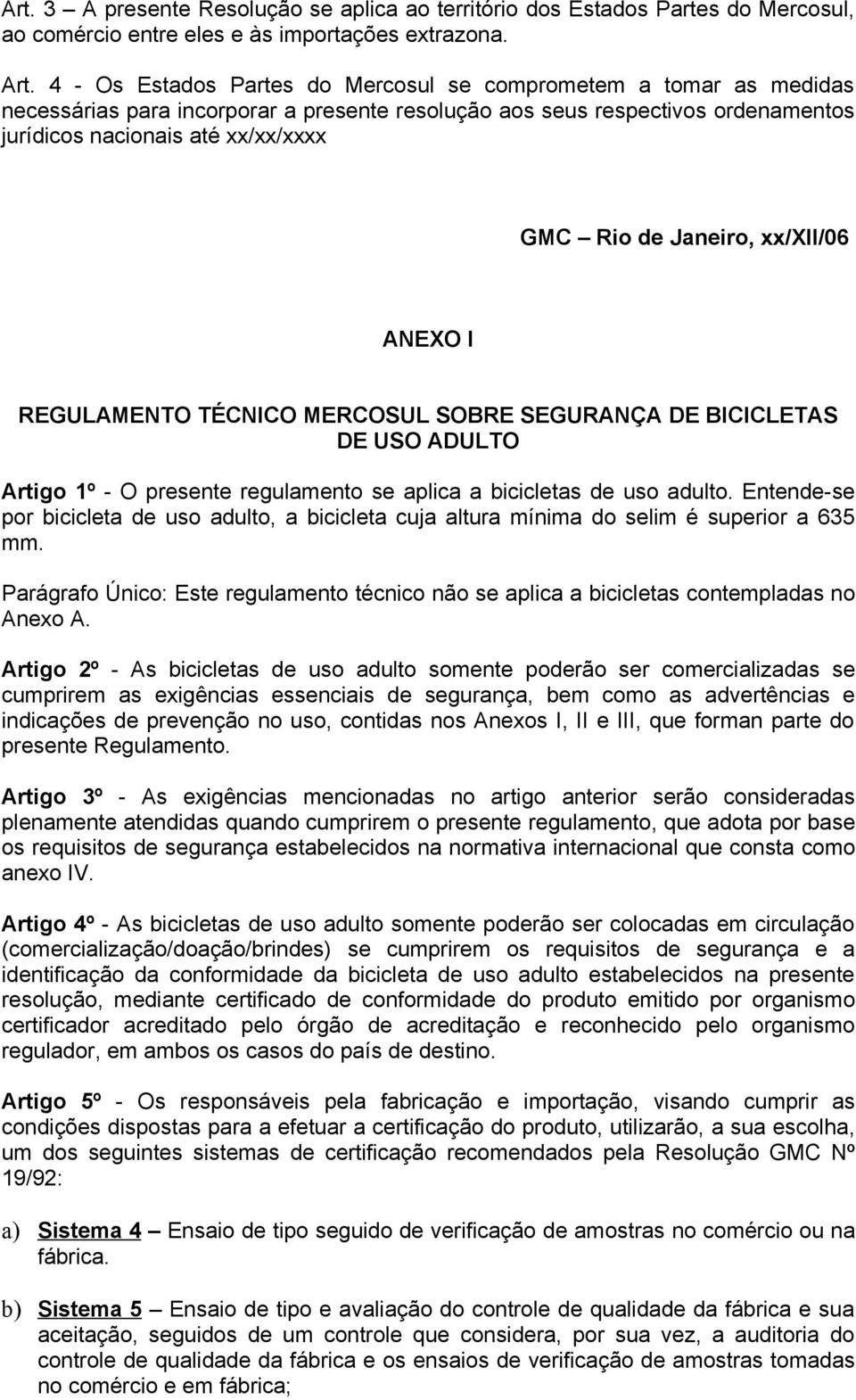 Janeiro, xx/xii/06 ANEXO I REGULAMENTO TÉCNICO MERCOSUL SOBRE SEGURANÇA DE BICICLETAS DE USO ADULTO Artigo 1º - O presente regulamento se aplica a bicicletas de uso adulto.