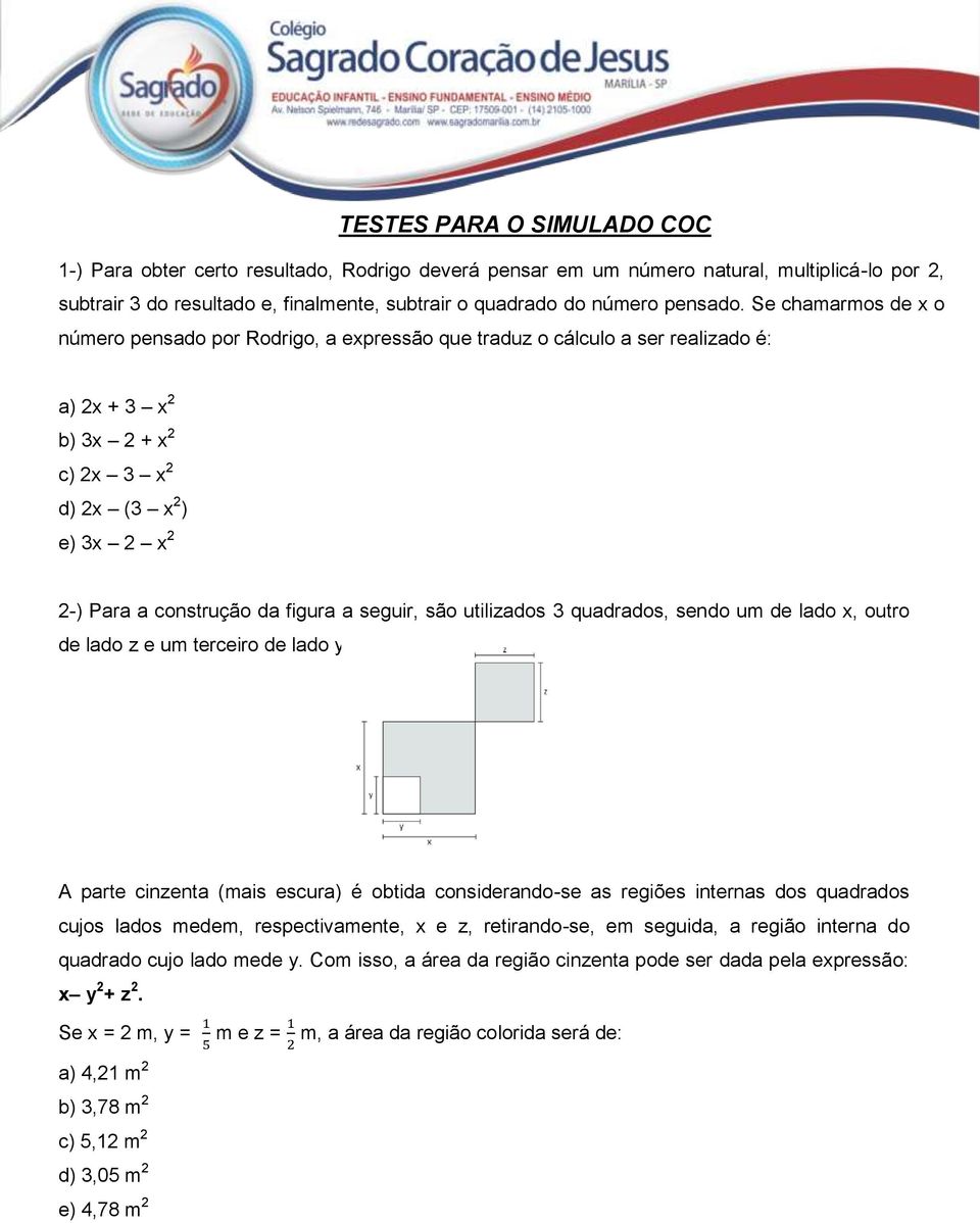Se chamarmos de x o número pensado por Rodrigo, a expressão que traduz o cálculo a ser realizado é: a) 2x + 3 x 2 b) 3x 2 + x 2 c) 2x 3 x 2 d) 2x (3 x 2 ) e) 3x 2 x 2 2-) Para a construção da figura