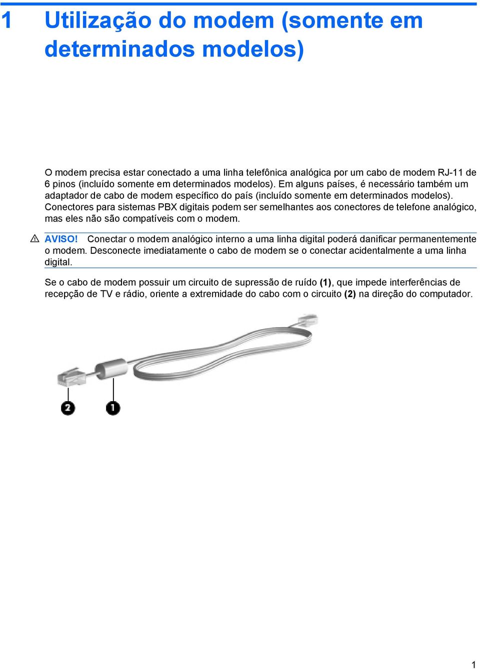 Conectores para sistemas PBX digitais podem ser semelhantes aos conectores de telefone analógico, mas eles não são compatíveis com o modem. AVISO!