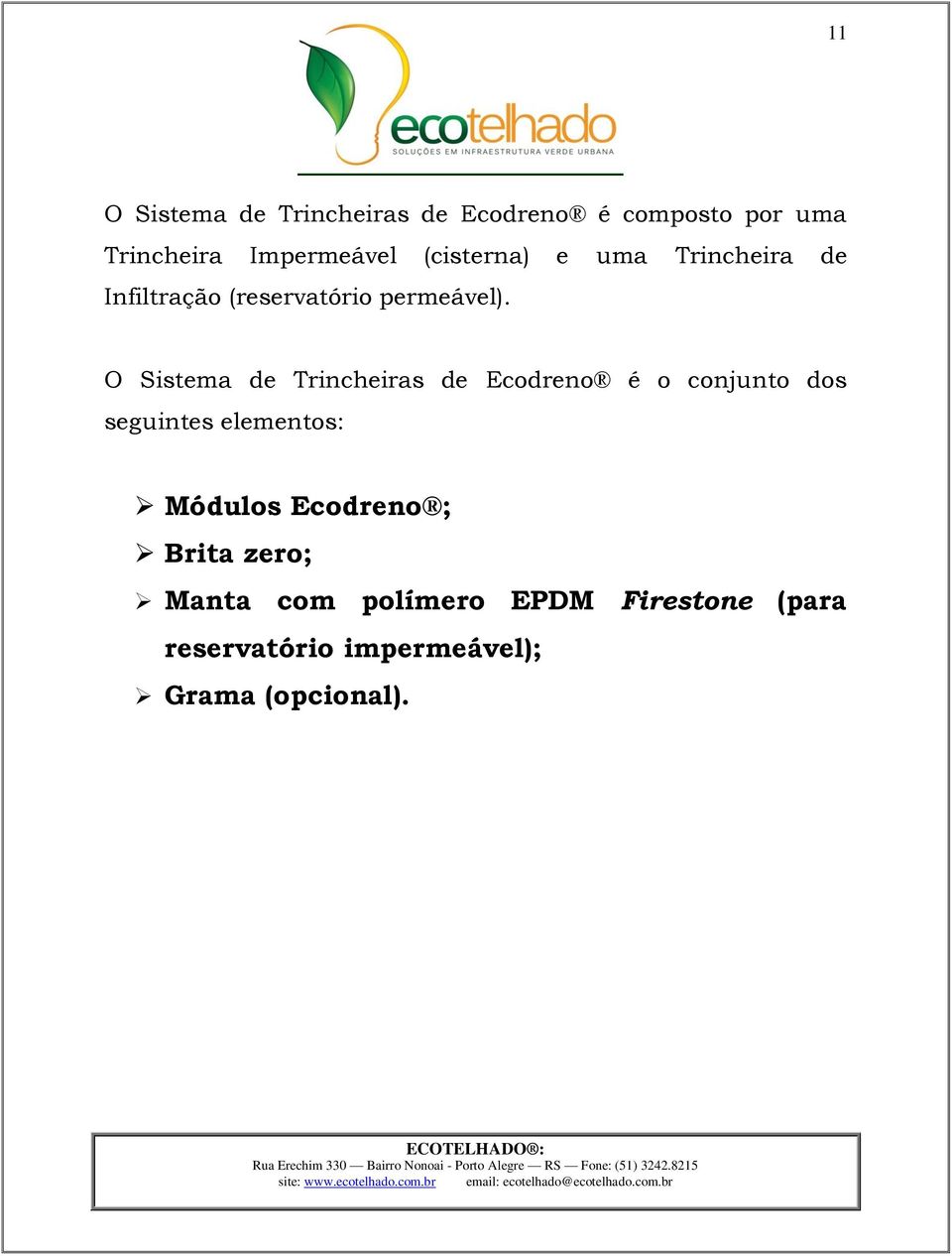 O Sistema de Trincheiras de Ecodreno é o conjunto dos seguintes elementos: Módulos