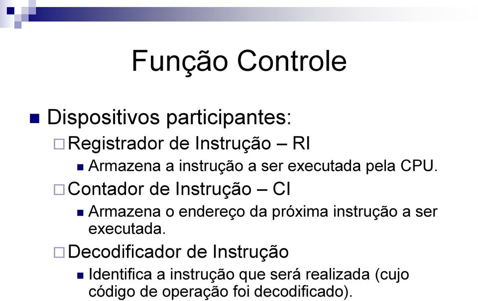 Contador de Instrução CI Armazena o endereço da próxima instrução a ser