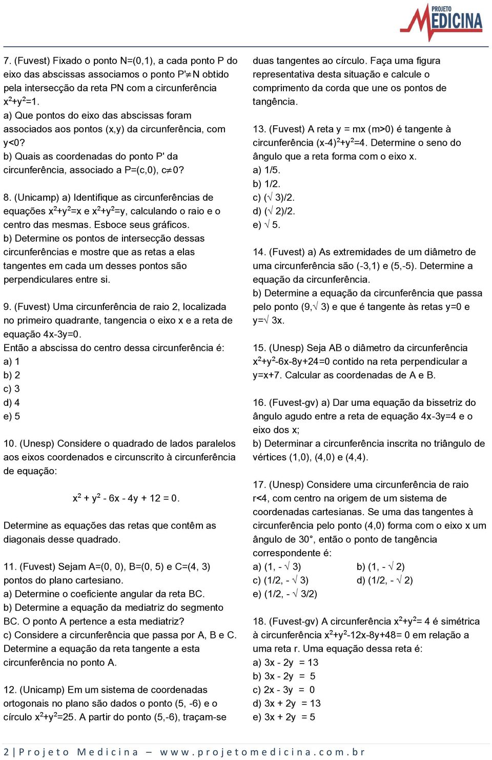 (Unicamp) a) Identifique as circunferências de equações x +y =x e x +y =y, calculando o raio e o centro das mesmas. Esboce seus gráficos.