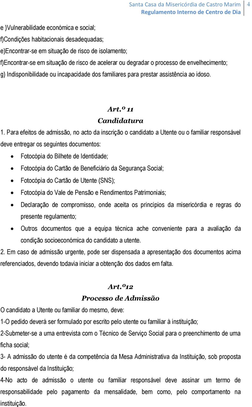 Para efeitos de admissão, no acto da inscrição o candidato a Utente ou o familiar responsável deve entregar os seguintes documentos: Fotocópia do Bilhete de Identidade; Fotocópia do Cartão de