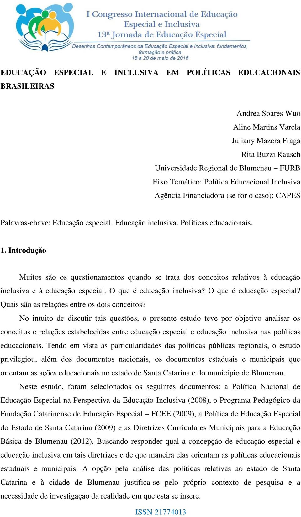 Introdução Muitos são os questionamentos quando se trata dos conceitos relativos à educação inclusiva e à educação especial. O que é educação inclusiva? O que é educação especial?