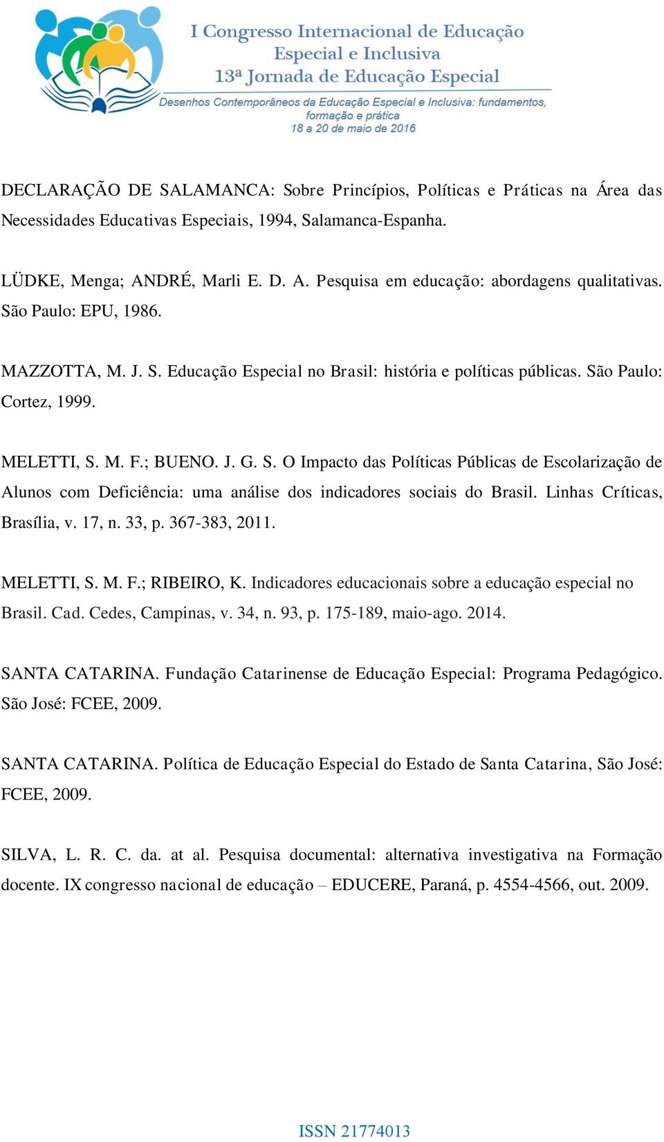 Linhas Críticas, Brasília, v. 17, n. 33, p. 367-383, 2011. MELETTI, S. M. F.; RIBEIRO, K. Indicadores educacionais sobre a educação especial no Brasil. Cad. Cedes, Campinas, v. 34, n. 93, p.