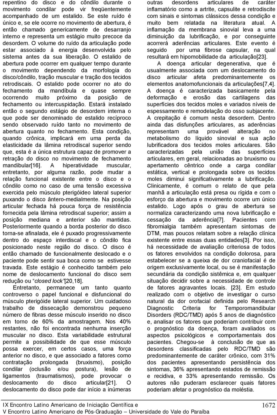 O volume do ruído da articulação pode estar associado à energia desenvolvida pelo sistema antes da sua liberação.