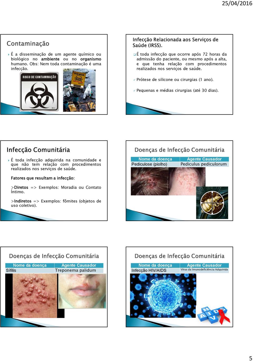 É toda infecção que ocorre após 72 horas da admissão do paciente, ou mesmo após a alta, e que tenha relação com procedimentos realizados nos serviços de saúde.