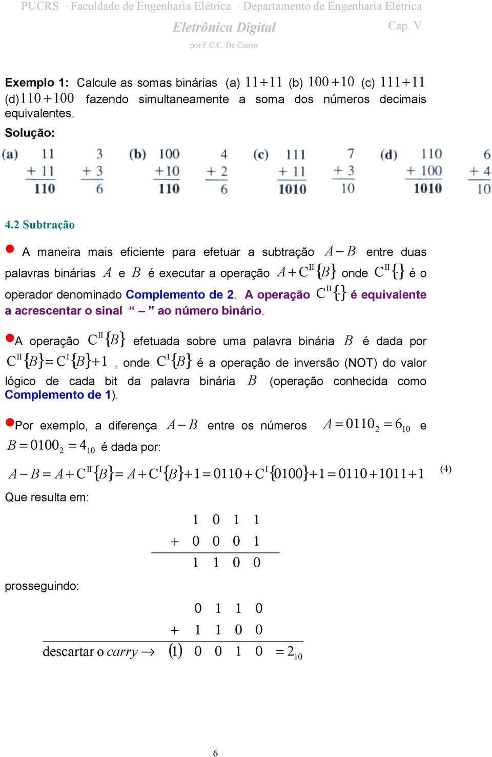 A operação C {} é equivalente a acrescentar o sinal ao número binário.