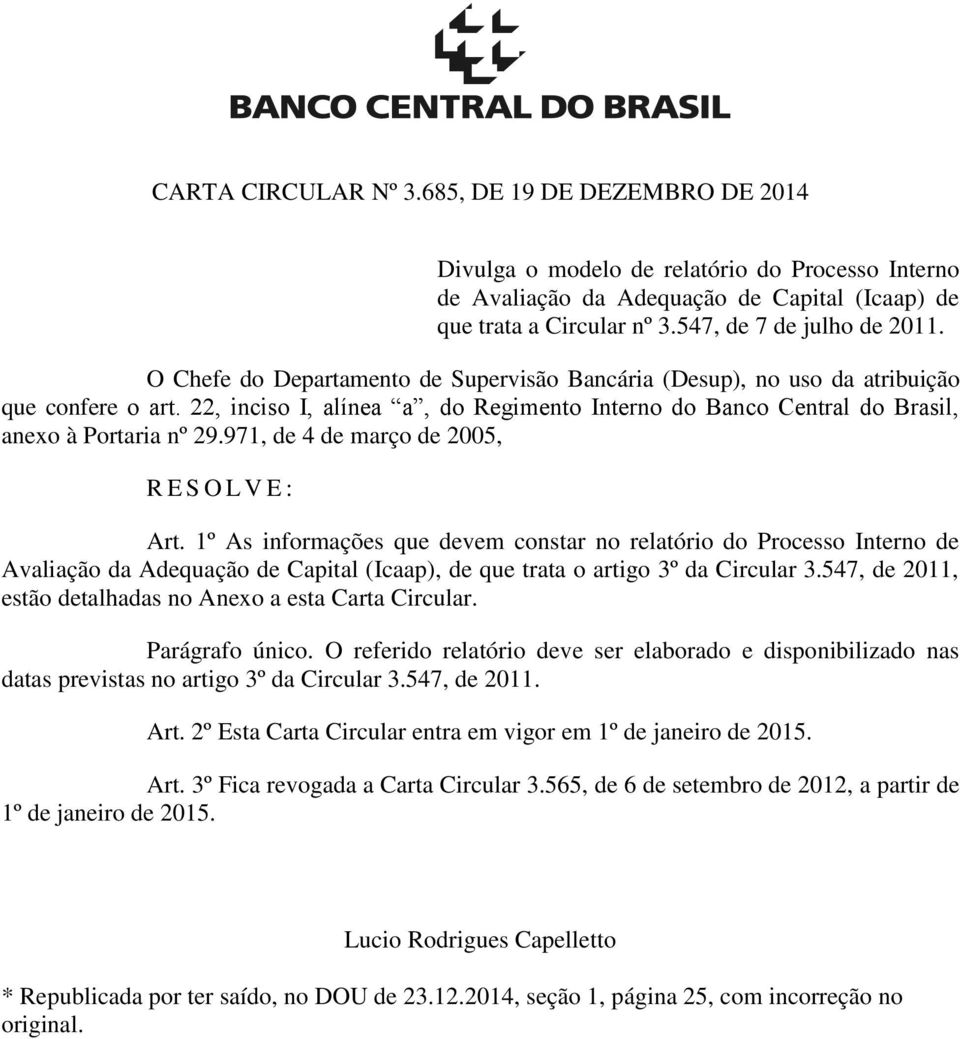22, inciso I, alínea a, do Regimento Interno do Banco Central do Brasil, anexo à Portaria nº 29.971, de 4 de março de 2005, R E S O L V E : Art.