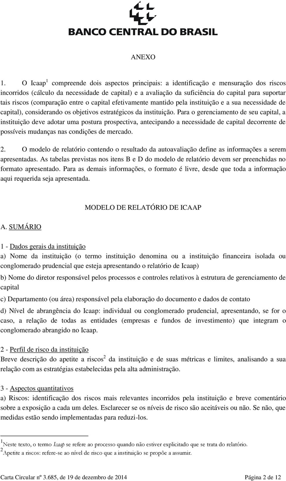 (comparação entre o capital efetivamente mantido pela instituição e a sua necessidade de capital), considerando os objetivos estratégicos da instituição.