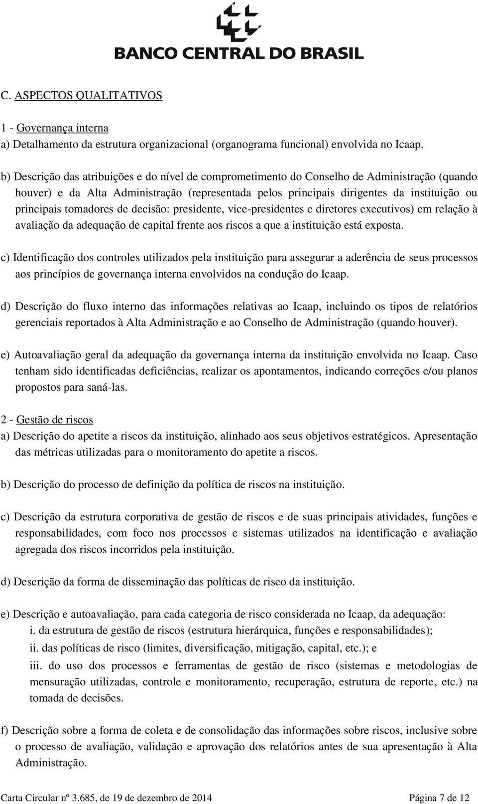 tomadores de decisão: presidente, vice-presidentes e diretores executivos) em relação à avaliação da adequação de capital frente aos riscos a que a instituição está exposta.