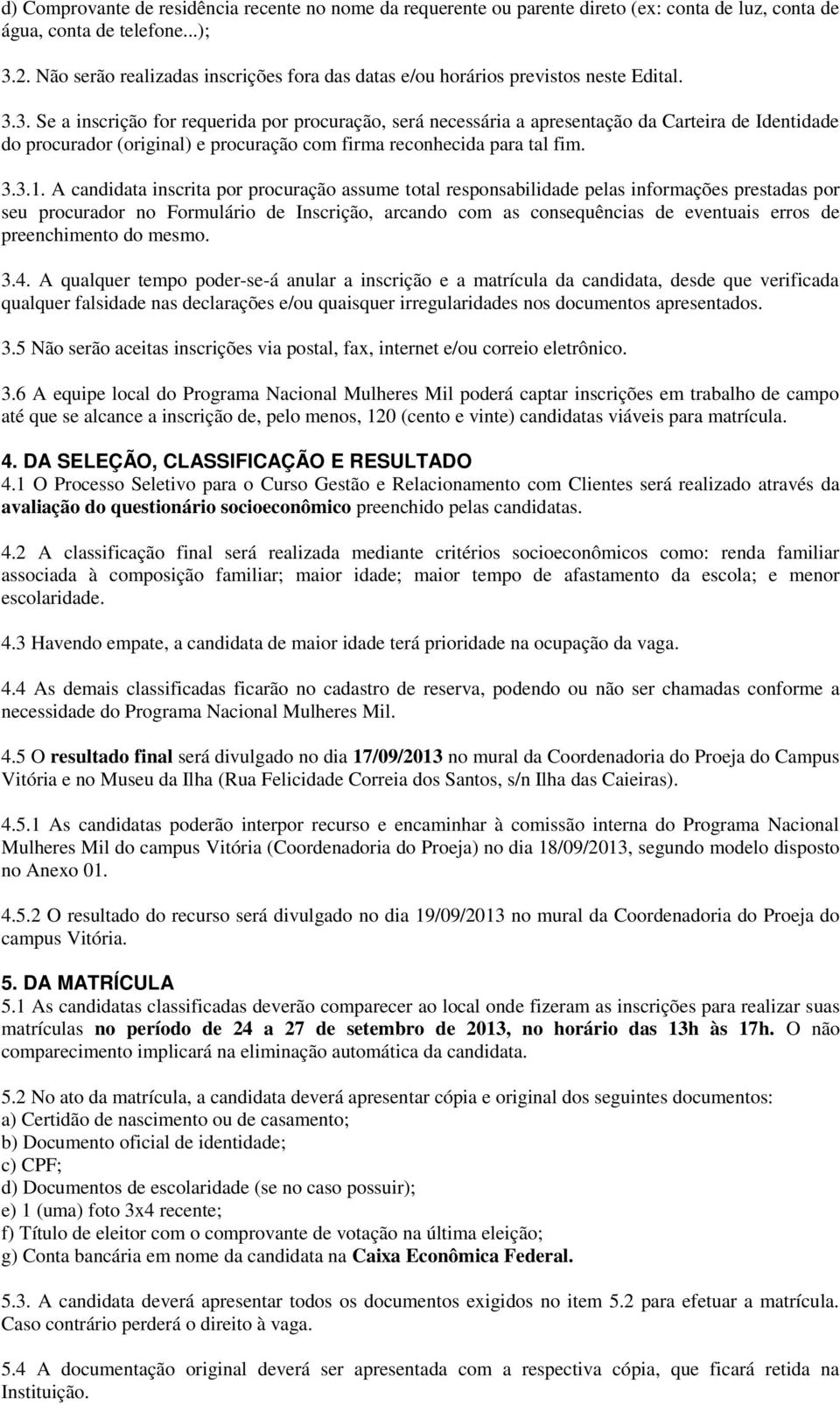 3. Se a inscrição for requerida por procuração, será necessária a apresentação da Carteira de Identidade do procurador (original) e procuração com firma reconhecida para tal fim. 3.3.1.