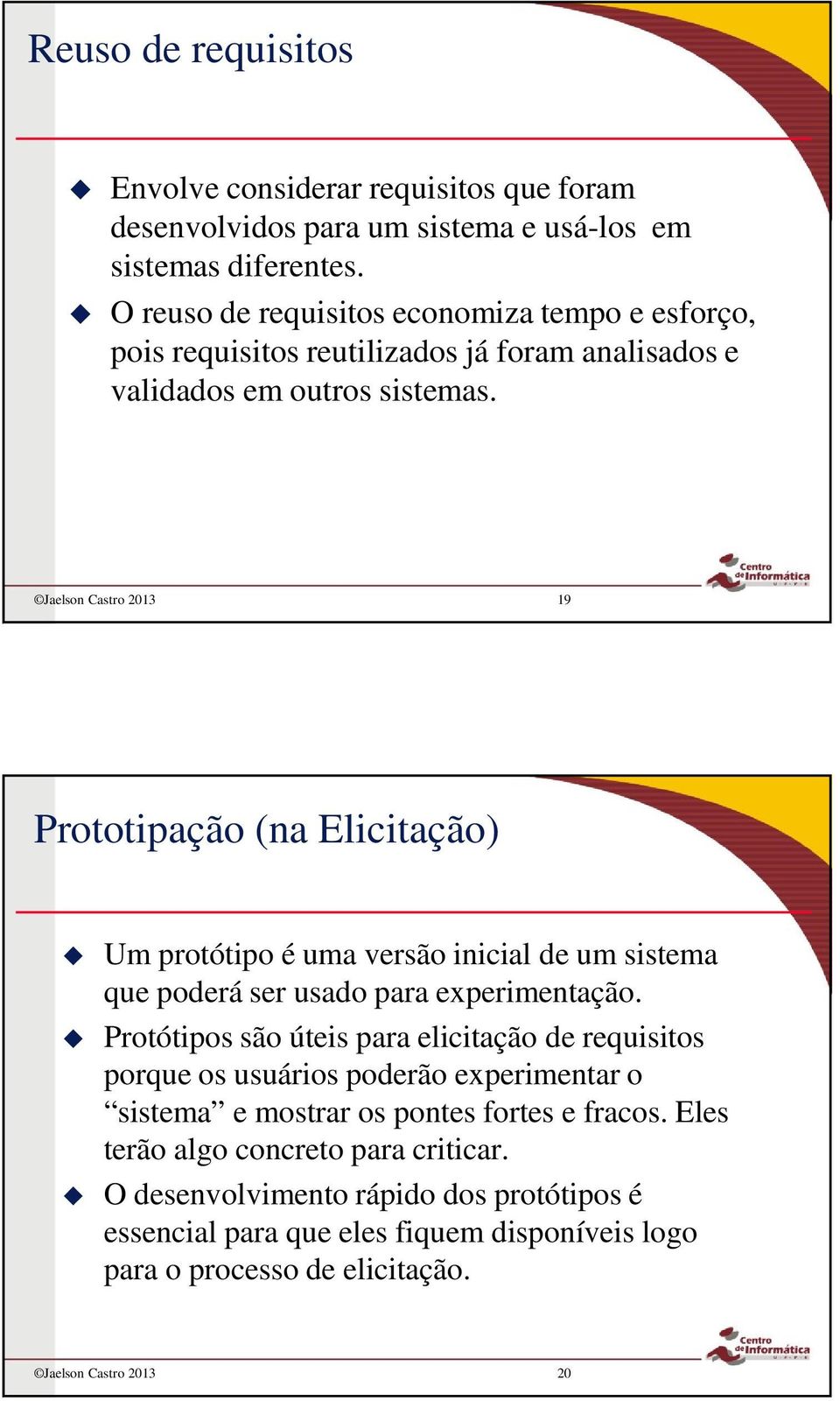 Jaelson Castro 2013 19 Prototipação (na Elicitação) Um protótipo é uma versão inicial de um sistema que poderá ser usado para experimentação.