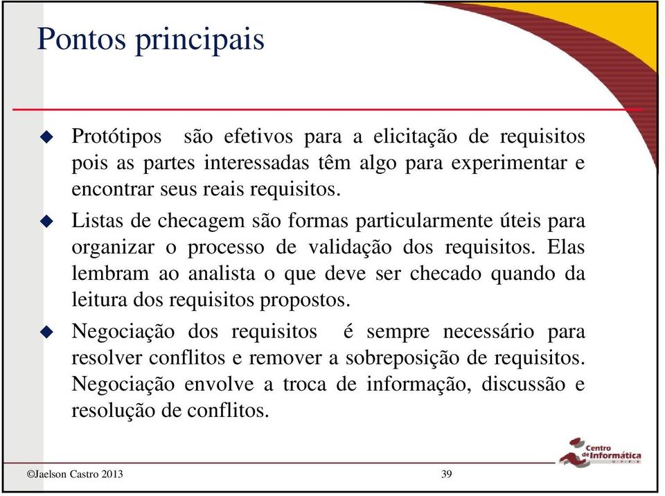 Elas lembram ao analista o que deve ser checado quando da leitura dos requisitos propostos.