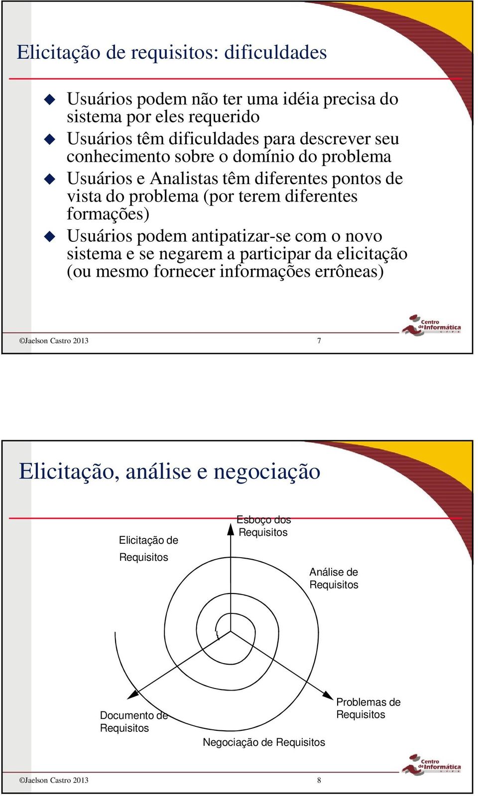 formações) Usuários podem antipatizar-se com o novo sistema e se negarem a participar da elicitação (ou mesmo fornecer informações errôneas)