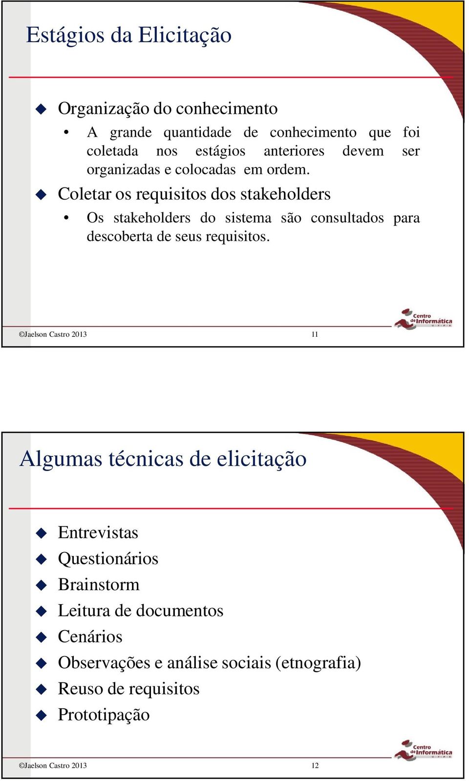 Coletar os requisitos dos stakeholders Os stakeholders do sistema são consultados para descoberta de seus requisitos.