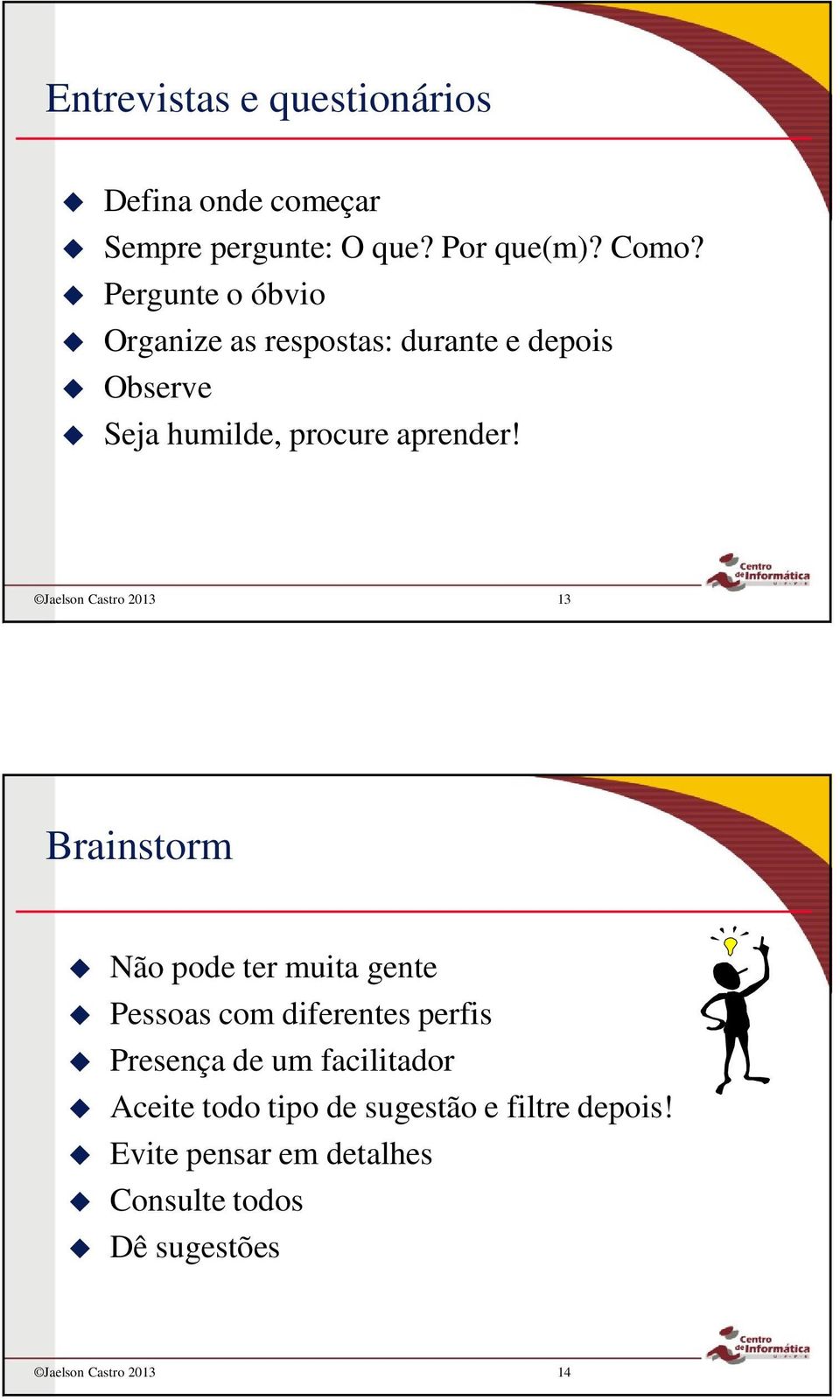 Jaelson Castro 2013 13 Brainstorm Não pode ter muita gente Pessoas com diferentes perfis Presença de um