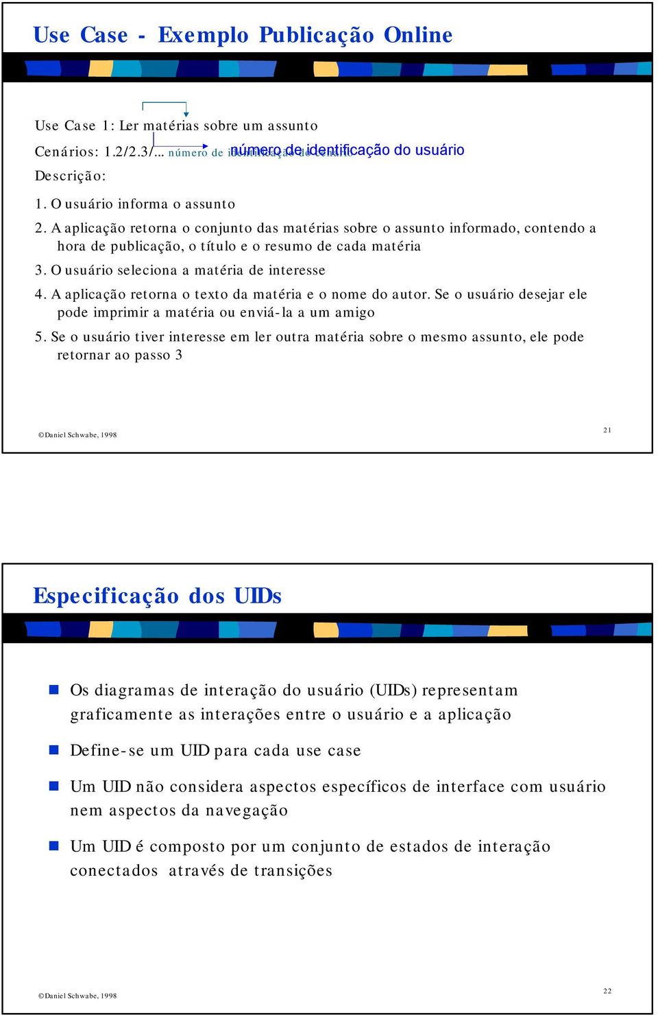 O usuário seleciona a matéria de interesse 4. A aplicação retorna o texto da matéria e o nome do autor. Se o usuário desejar ele pode imprimir a matéria ou enviá-la a um amigo 5.